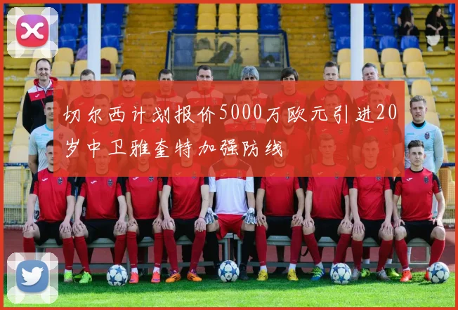 切尔西计划报价5000万欧元引进20岁中卫雅奎特加强防线